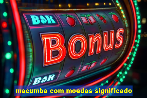 macumba com moedas significado